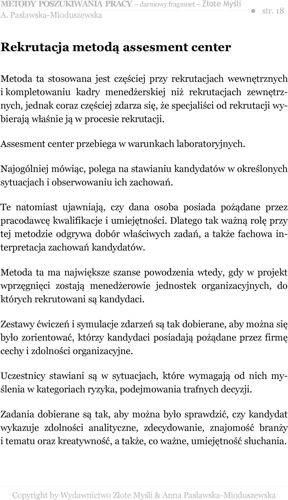 Najogólniej mówiąc, polega na stawianiu kandydatów w określonych sytuacjach i obserwowaniu ich zachowań.