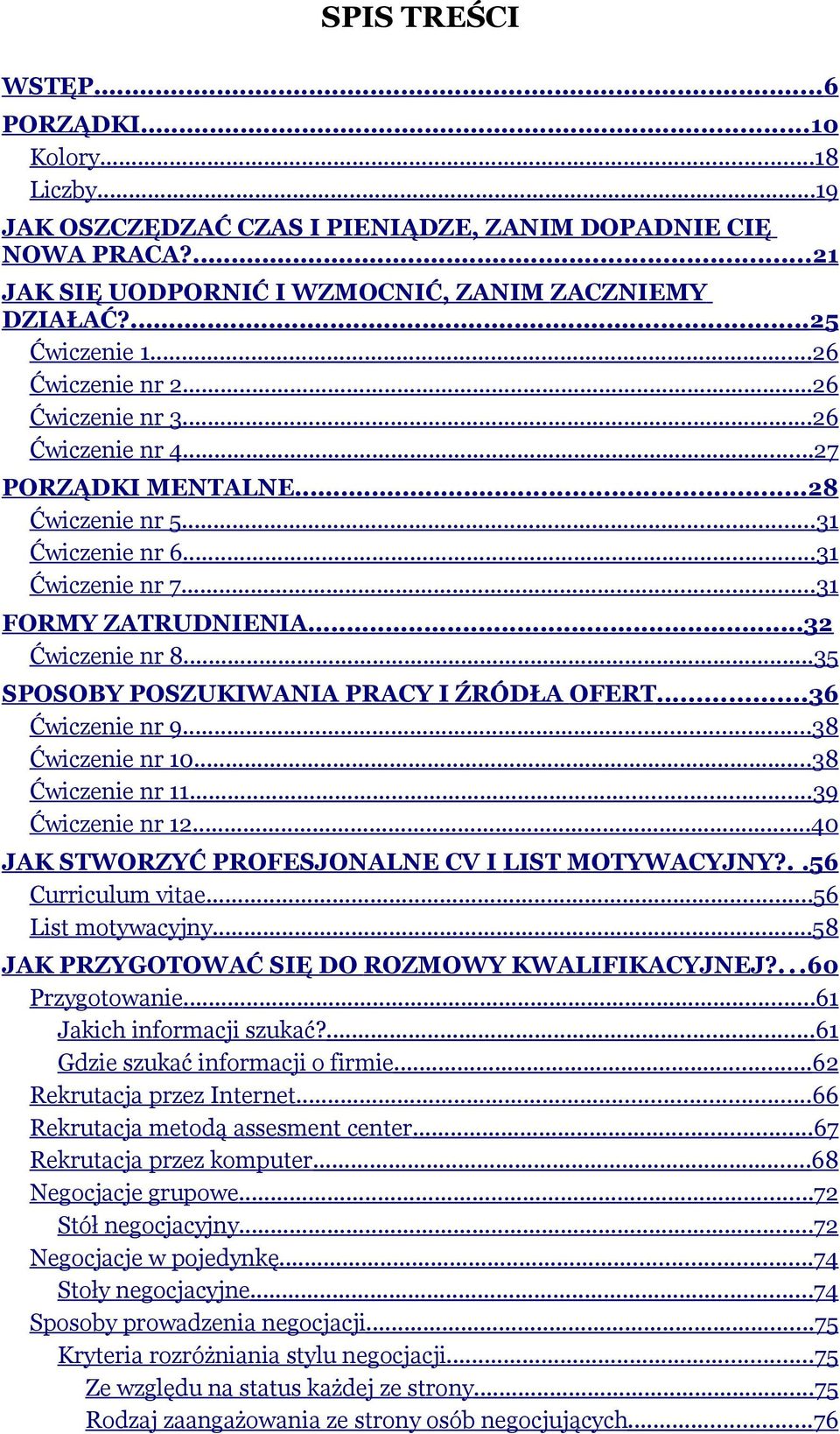 ..32 Ćwiczenie nr 8...35 SPOSOBY POSZUKIWANIA PRACY I ŹRÓDŁA OFERT...36 Ćwiczenie nr 9...38 Ćwiczenie nr 10...38 Ćwiczenie nr 11...39 Ćwiczenie nr 12.