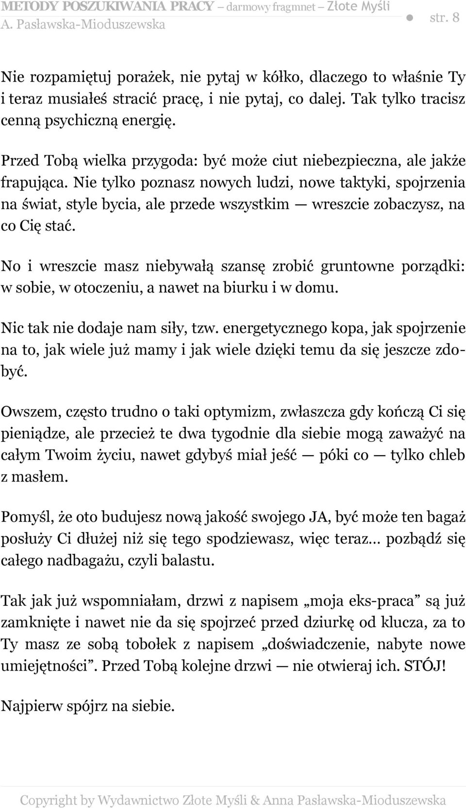 Nie tylko poznasz nowych ludzi, nowe taktyki, spojrzenia na świat, style bycia, ale przede wszystkim wreszcie zobaczysz, na co Cię stać.