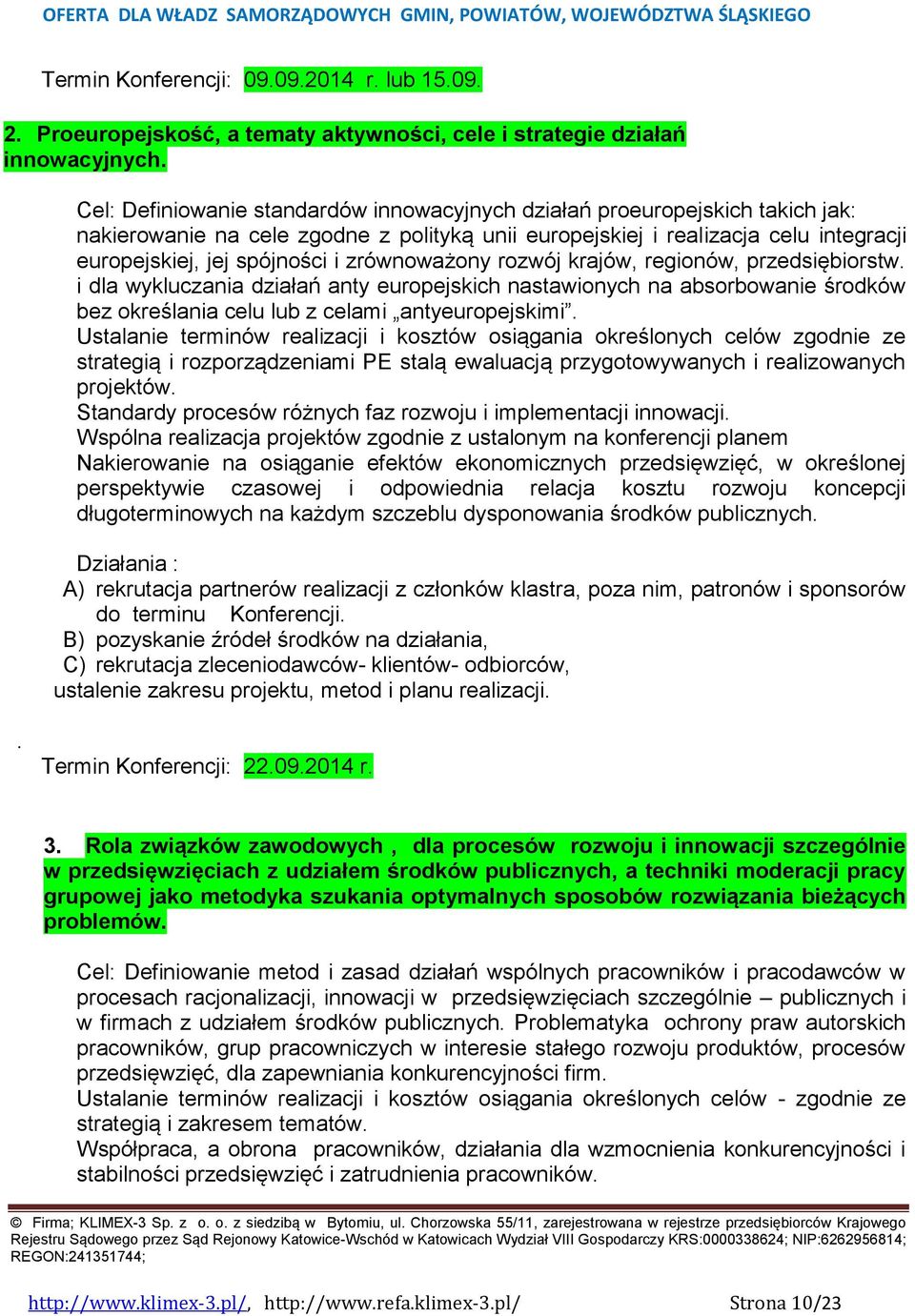 zrównoważony rozwój krajów, regionów, przedsiębiorstw. i dla wykluczania działań anty europejskich nastawionych na absorbowanie środków bez określania celu lub z celami antyeuropejskimi.