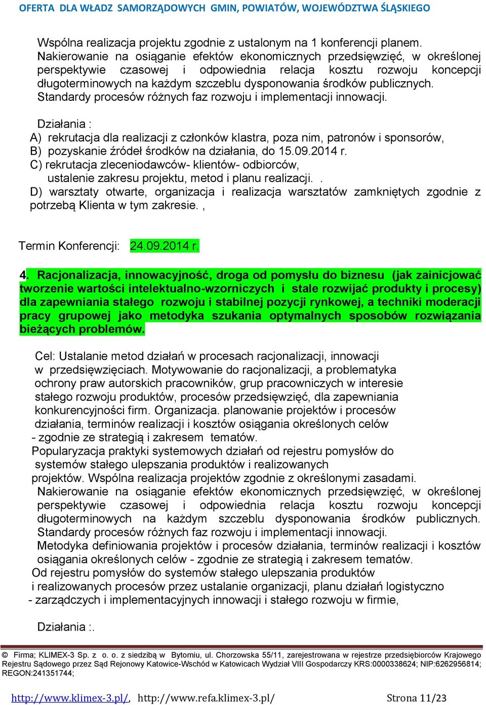 środków publicznych. Standardy procesów różnych faz rozwoju i implementacji innowacji. B) pozyskanie źródeł środków na działania, do 15.09.2014 r. ustalenie zakresu projektu, metod i planu realizacji.