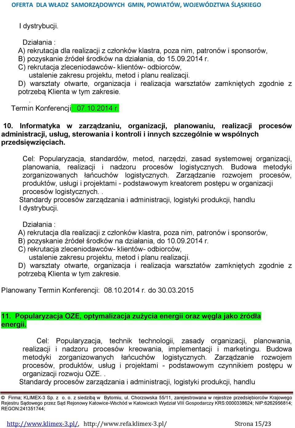 Cel: Popularyzacja, standardów, metod, narzędzi, zasad systemowej organizacji, planowania, realizacji i nadzoru procesów logistycznych. Budowa metodyki zorganizowanych łańcuchów logistycznych.