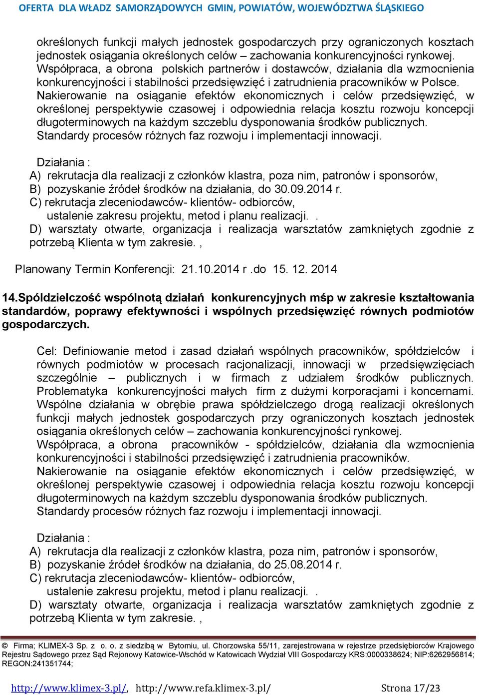 Nakierowanie na osiąganie efektów ekonomicznych i celów przedsięwzięć, w określonej perspektywie czasowej i odpowiednia relacja kosztu rozwoju koncepcji długoterminowych na każdym szczeblu