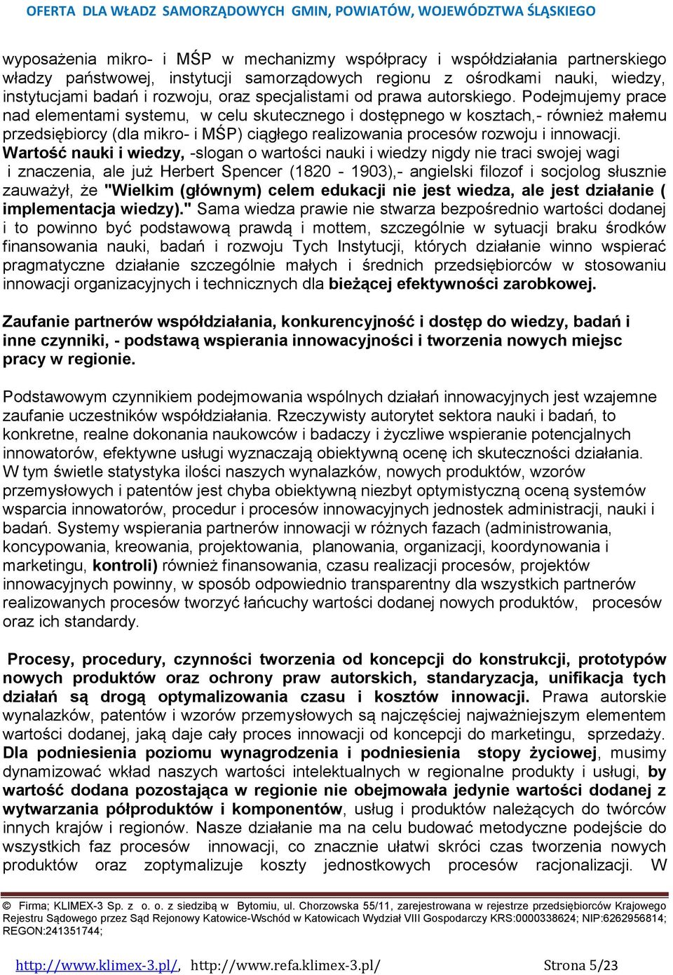 Podejmujemy prace nad elementami systemu, w celu skutecznego i dostępnego w kosztach,- również małemu przedsiębiorcy (dla mikro- i MŚP) ciągłego realizowania procesów rozwoju i innowacji.