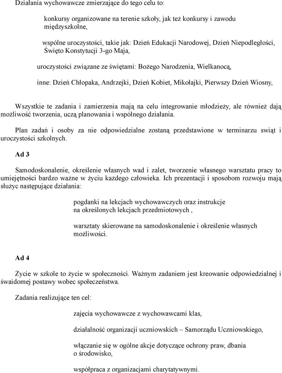 Wszystkie te zadania i zamierzenia mają na celu integrowanie młodzieży, ale również dają możliwość tworzenia, uczą planowania i wspólnego działania.