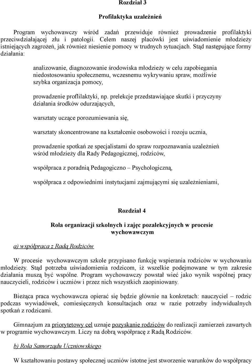 Stąd następujące formy działania: analizowanie, diagnozowanie środowiska młodzieży w celu zapobiegania niedostosowaniu społecznemu, wczesnemu wykrywaniu spraw, możliwie szybka organizacja pomocy,