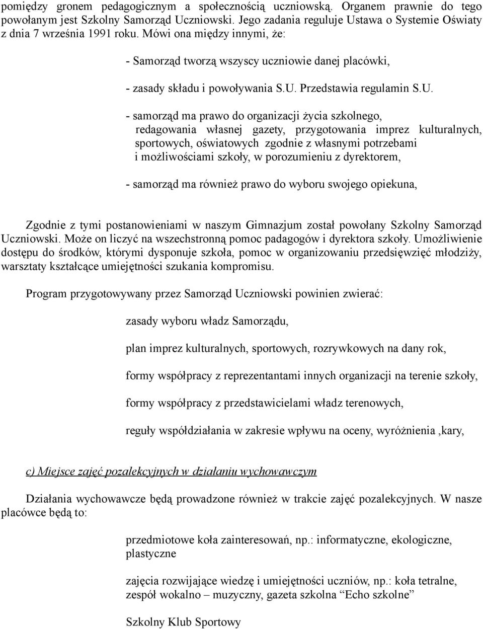 U. - samorząd ma prawo do organizacji życia szkolnego, redagowania własnej gazety, przygotowania imprez kulturalnych, sportowych, oświatowych zgodnie z własnymi potrzebami i możliwościami szkoły, w