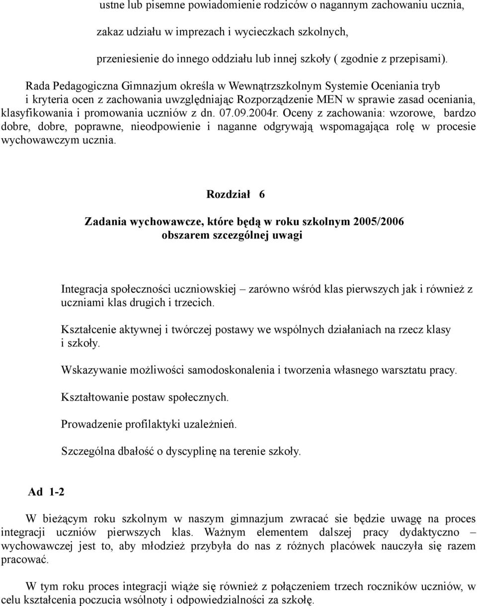 uczniów z dn. 07.09.2004r. Oceny z zachowania: wzorowe, bardzo dobre, dobre, poprawne, nieodpowienie i naganne odgrywają wspomagająca rolę w procesie wychowawczym ucznia.