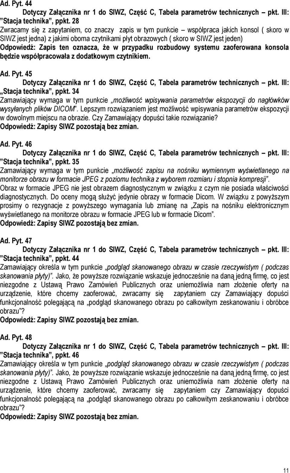 ten oznacza, że w przypadku rozbudowy systemu zaoferowana konsola będzie współpracowała z dodatkowym czytnikiem. Ad. Pyt.