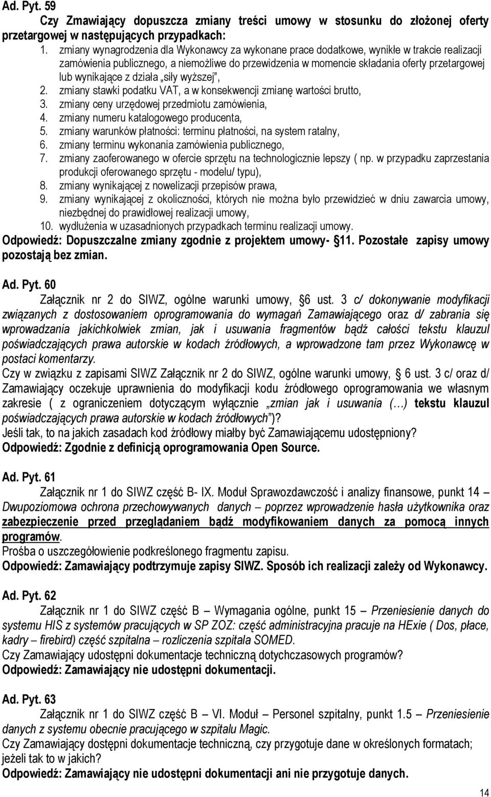 wynikające z działa siły wyższej, 2. zmiany stawki podatku VAT, a w konsekwencji zmianę wartości brutto, 3. zmiany ceny urzędowej przedmiotu zamówienia, 4. zmiany numeru katalogowego producenta, 5.