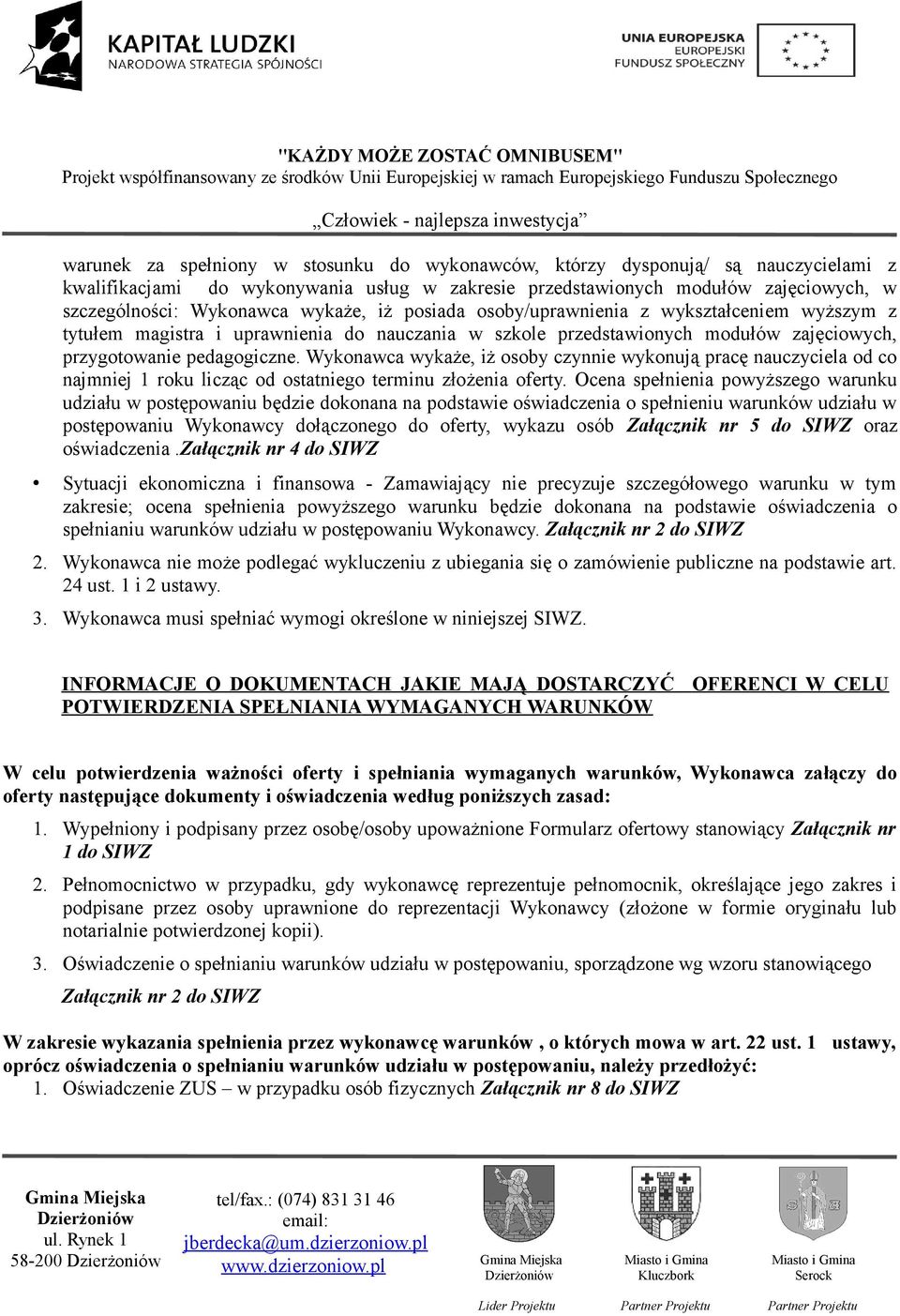 Wykonawca wykaże, iż osoby czynnie wykonują pracę nauczyciela od co najmniej 1 roku licząc od ostatniego terminu złożenia oferty.