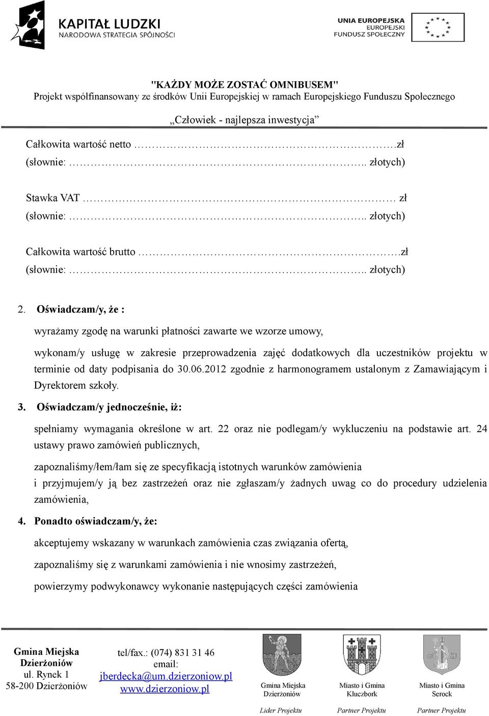 30.06.2012 zgodnie z harmonogramem ustalonym z Zamawiającym i Dyrektorem szkoły. 3. Oświadczam/y jednocześnie, iż: spełniamy wymagania określone w art.