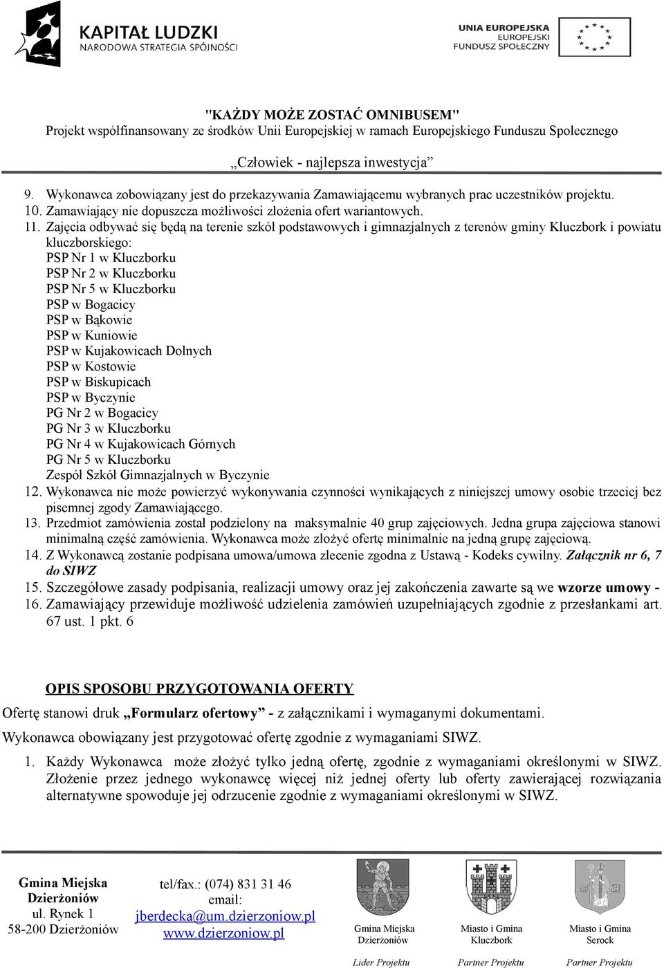 w Kujakowicach Dolnych PSP w Kostowie PSP w Biskupicach PSP w Byczynie PG Nr 2 w Bogacicy PG Nr 3 w u PG Nr 4 w Kujakowicach Górnych PG Nr 5 w u Zespół Szkół Gimnazjalnych w Byczynie 12.