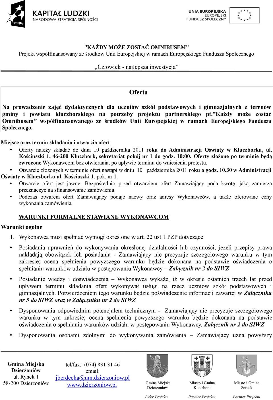 Miejsce oraz termin składania i otwarcia ofert Oferty należy składać do dnia 10 października 2011 roku do Administracji Oświaty w u, ul. Kościuszki 1, 46-200, sekretariat pokój nr 1 do godz. 10:00.