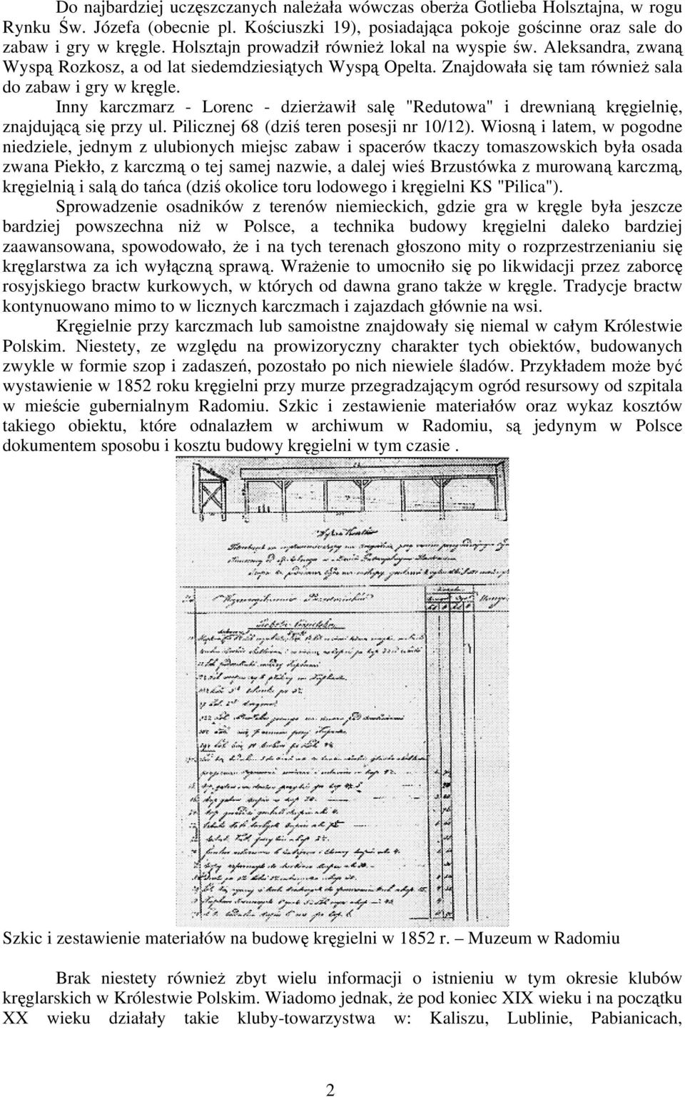 Inny karczmarz - Lorenc - dzierżawił salę "Redutowa" i drewnianą kręgielnię, znajdującą się przy ul. Pilicznej 68 (dziś teren posesji nr 10/12).