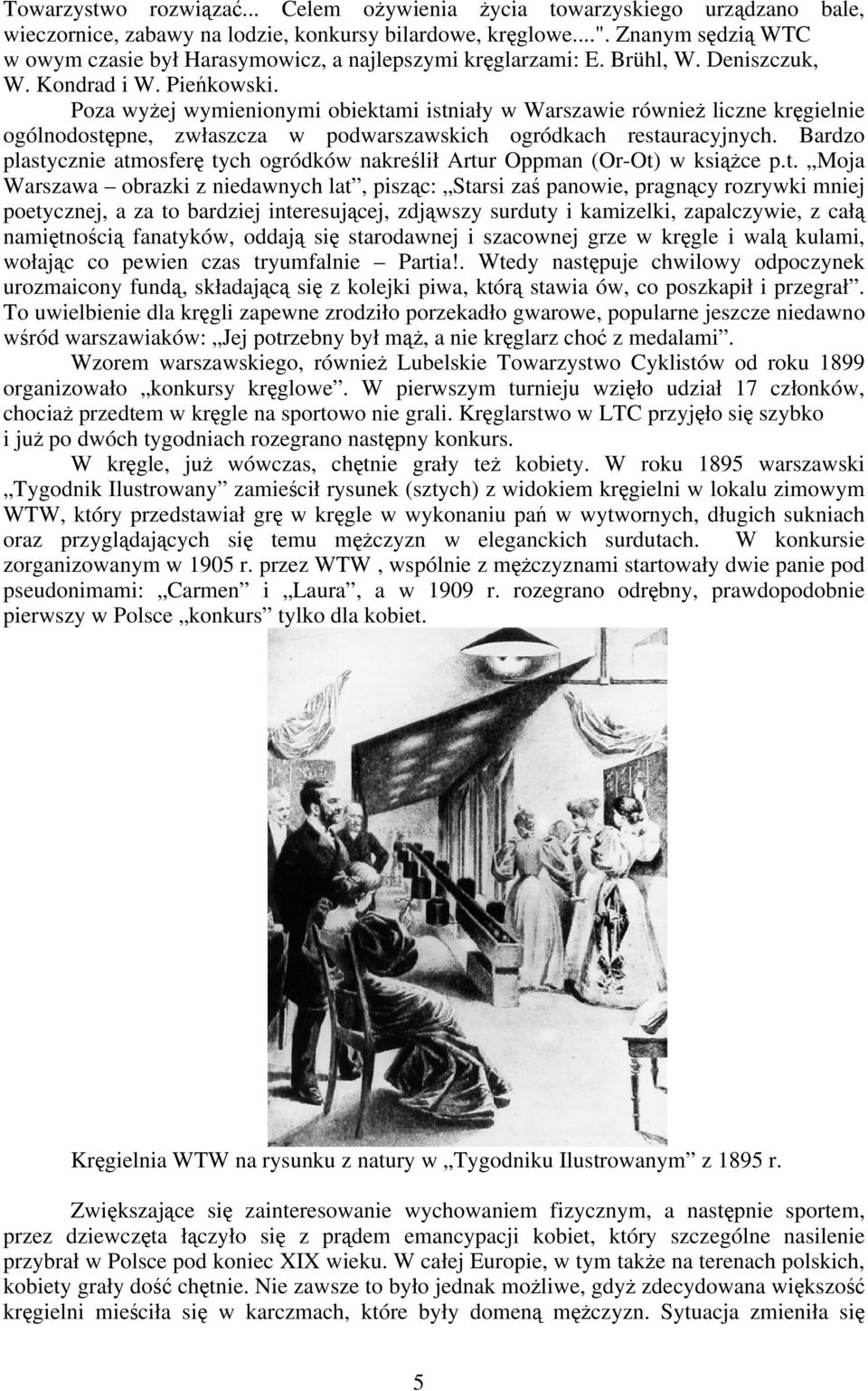 Poza wyżej wymienionymi obiektami istniały w Warszawie również liczne kręgielnie ogólnodostępne, zwłaszcza w podwarszawskich ogródkach restauracyjnych.