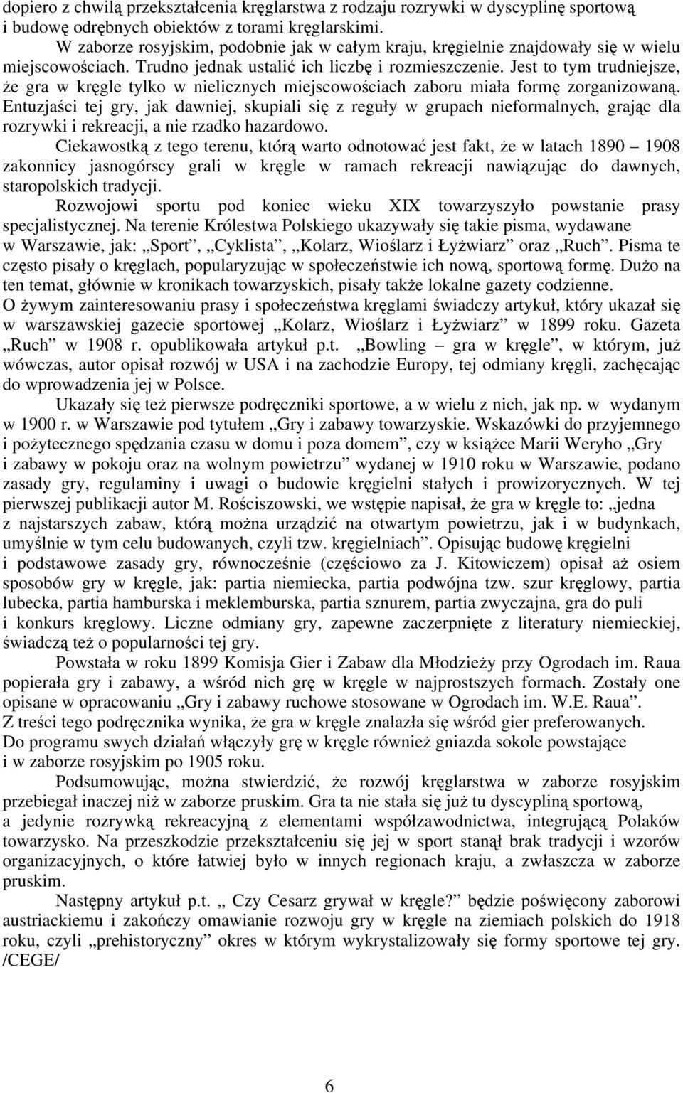 Jest to tym trudniejsze, że gra w kręgle tylko w nielicznych miejscowościach zaboru miała formę zorganizowaną.