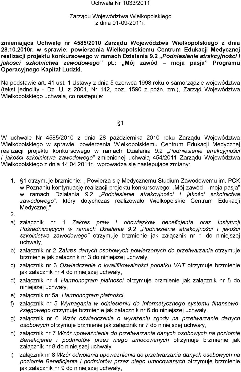 : Mój zawód moja pasja Programu Operacyjnego Kapitał Ludzki. Na podstawie art. 41 ust. 1 Ustawy z dnia 5 czerwca 1998 roku o samorządzie województwa (tekst jednolity - Dz. U. z 2001, Nr 142, poz.