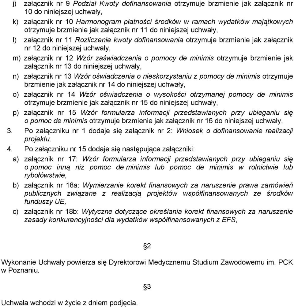 minimis otrzymuje brzmie jak załącznik nr 13 do nijszej uchwały, n) załącznik nr 13 Wzór oświadczenia o skorzystaniu z pomocy de minimis otrzymuje brzmie jak załącznik nr 14 do nijszej uchwały, o)