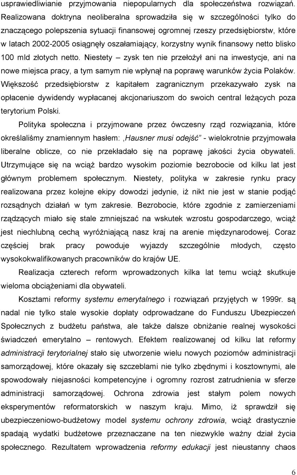 korzystny wynik finansowy netto blisko 100 mld z otych netto. Niestety zysk ten nie prze o y ani na inwestycje, ani na nowe miejsca pracy, a tym samym nie wp yn na popraw warunków ycia Polaków.