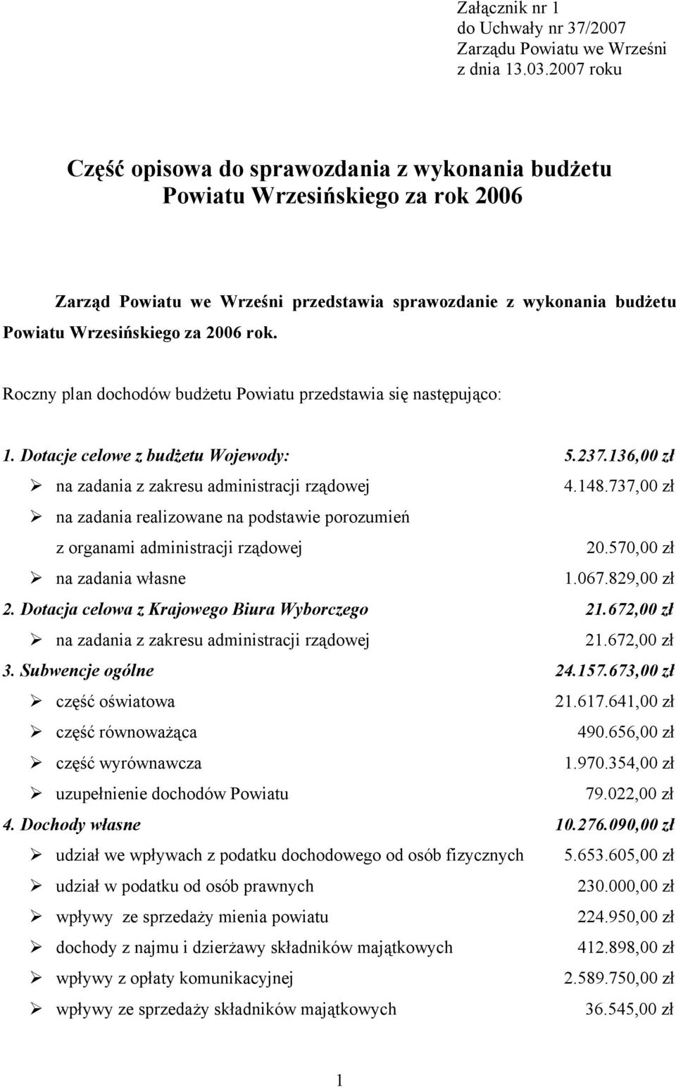 Roczny plan dochodów budżetu Powiatu przedstawia się następująco: 1. Dotacje celowe z budżetu Wojewody: 5.237.136,00 zł na zadania z zakresu administracji rządowej 4.148.