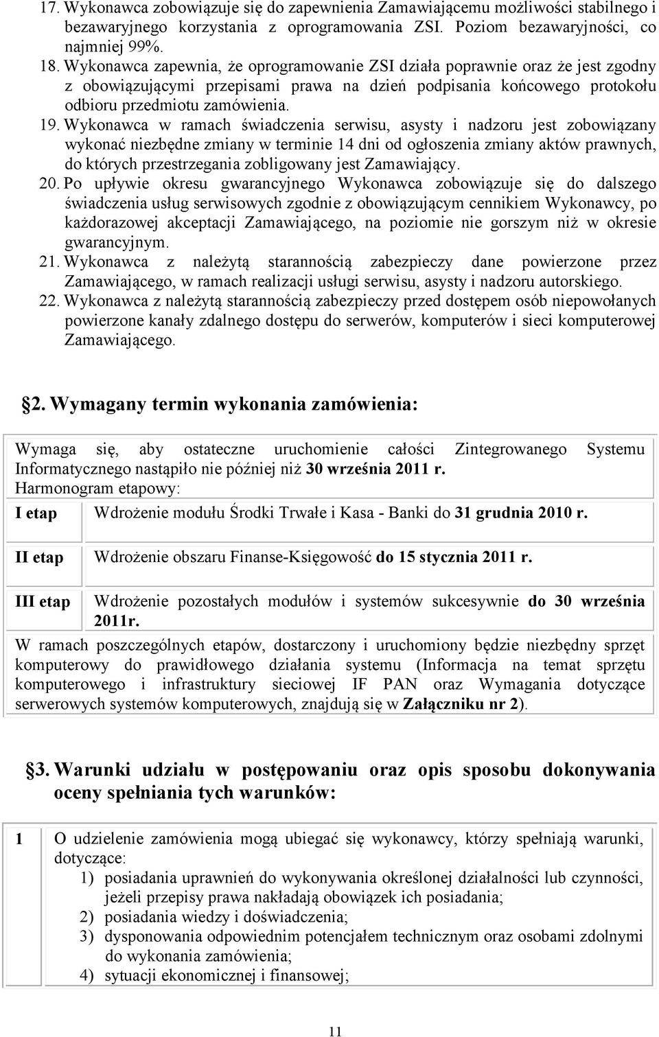 Wykonawca w ramach świadczenia serwisu, asysty i nadzoru jest zobowiązany wykonać niezbędne zmiany w terminie 14 dni od ogłoszenia zmiany aktów prawnych, do których przestrzegania zobligowany jest