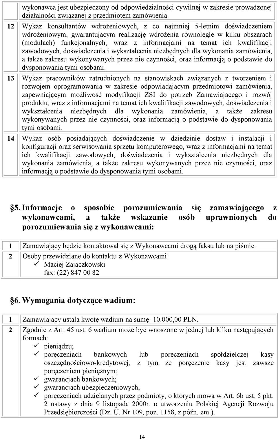 na temat ich kwalifikacji zawodowych, doświadczenia i wykształcenia niezbędnych dla wykonania zamówienia, a także zakresu wykonywanych przez nie czynności, oraz informacją o podstawie do dysponowania