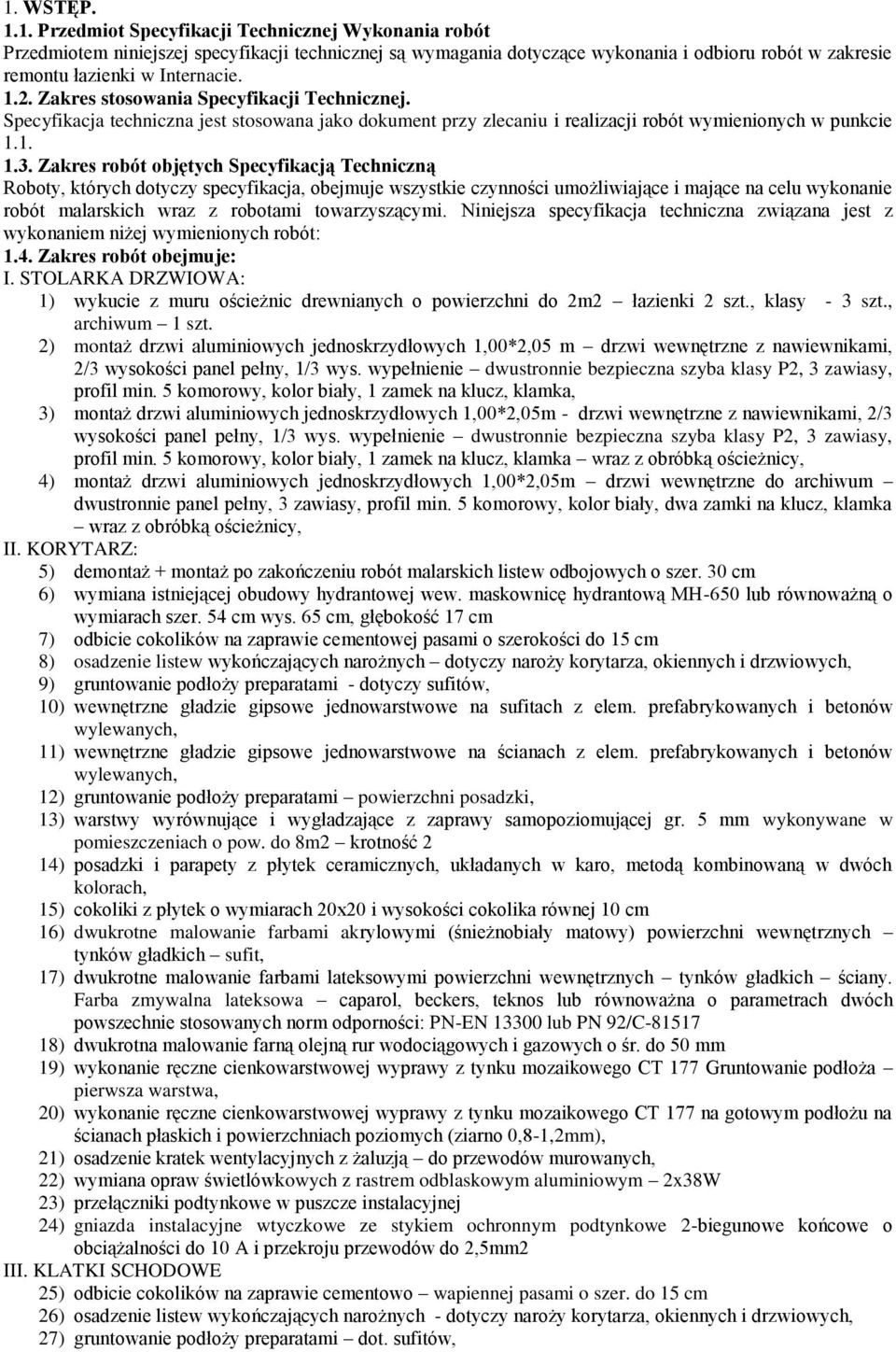 Zakres robót objętych Specyfikacją Techniczną Roboty, których dotyczy specyfikacja, obejmuje wszystkie czynności umożliwiające i mające na celu wykonanie robót malarskich wraz z robotami