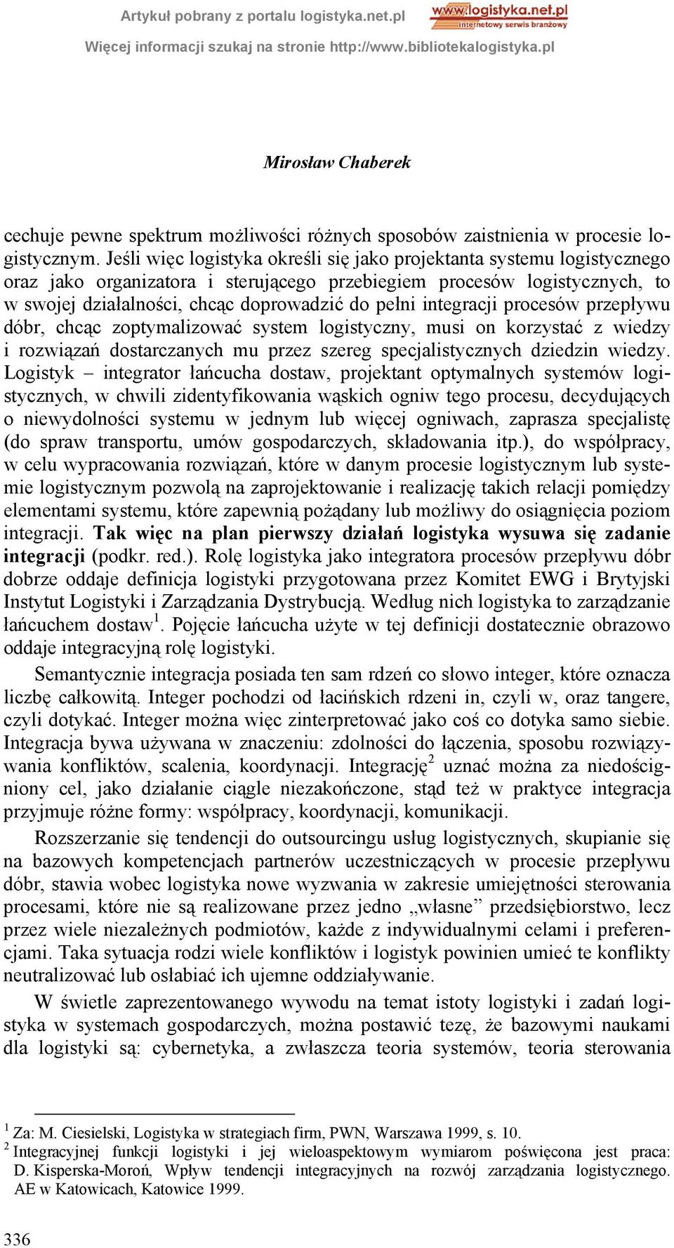 integracji procesów przepływu dóbr, chcąc zoptymalizować system logistyczny, musi on korzystać z wiedzy i rozwiązań dostarczanych mu przez szereg specjalistycznych dziedzin wiedzy.