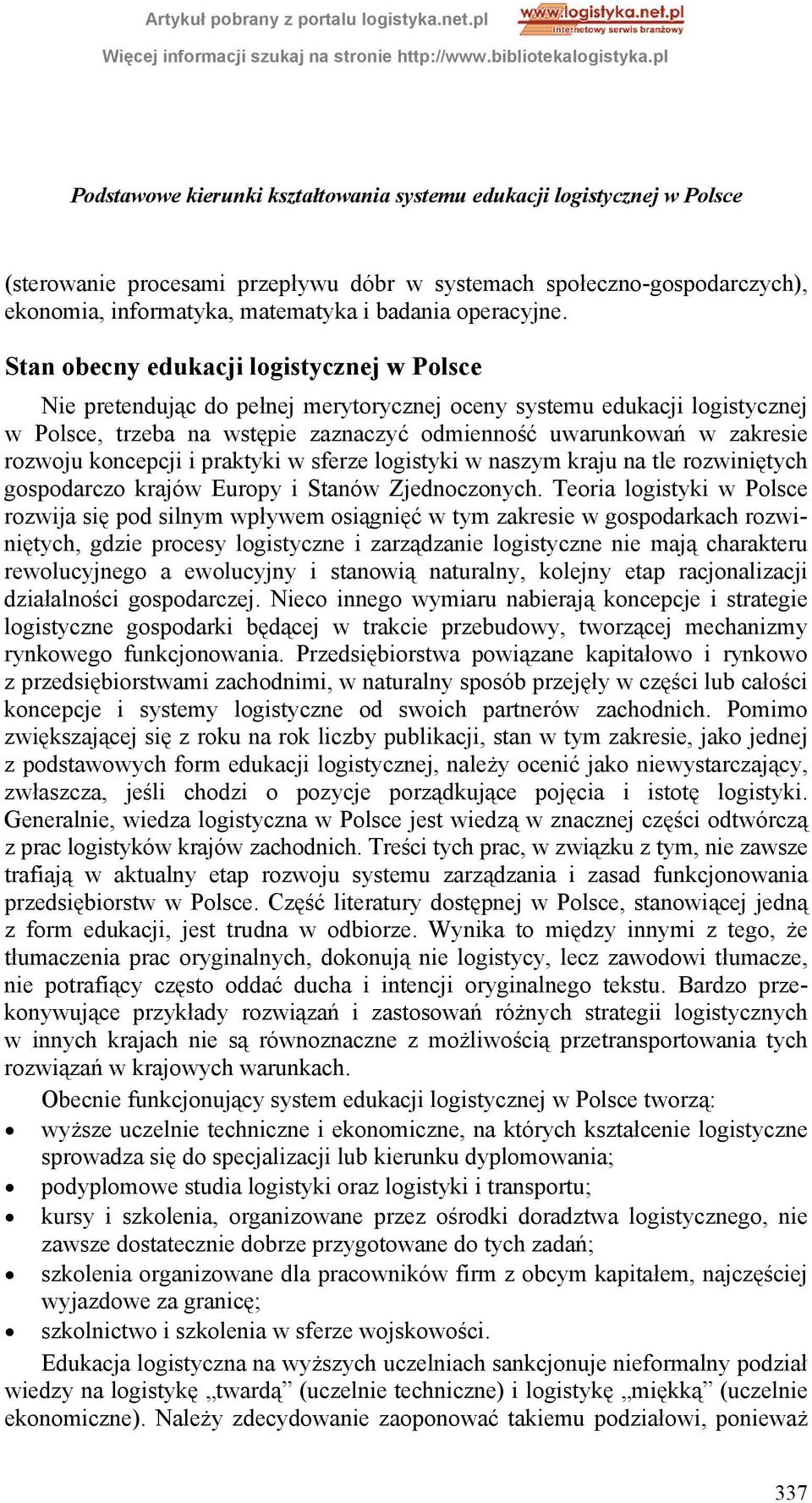 Stan obecny edukacji logistycznej w Polsce Nie pretendując do pełnej merytorycznej oceny systemu edukacji logistycznej w Polsce, trzeba na wstępie zaznaczyć odmienność uwarunkowań w zakresie rozwoju