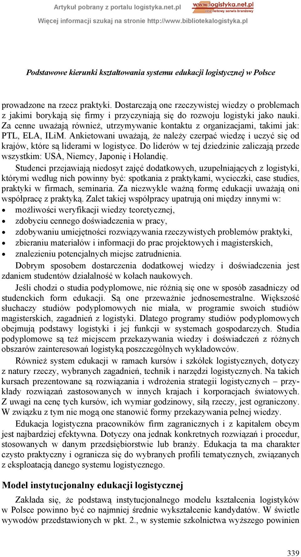 Za cenne uważają również, utrzymywanie kontaktu z organizacjami, takimi jak: PTL, ELA, ILiM. Ankietowani uważają, że należy czerpać wiedzę i uczyć się od krajów, które są liderami w logistyce.