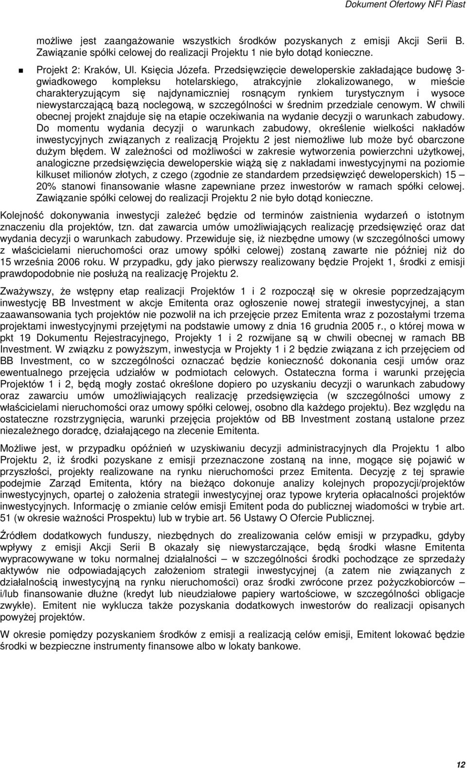 wysoce niewystarczającą bazą noclegową, w szczególności w średnim przedziale cenowym. W chwili obecnej projekt znajduje się na etapie oczekiwania na wydanie decyzji o warunkach zabudowy.