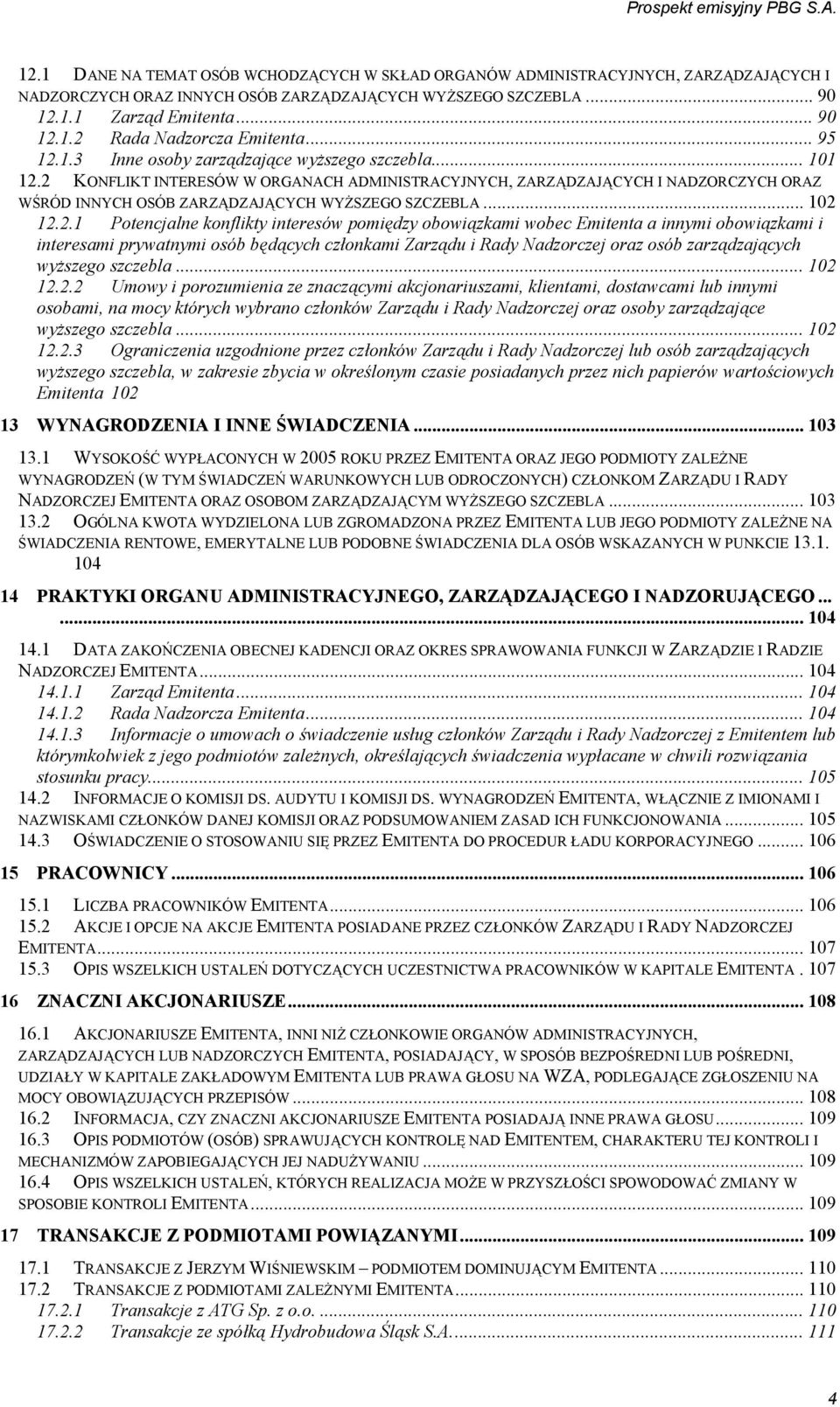 2 KONFLIKT INTERESÓW W ORGANACH ADMINISTRACYJNYCH, ZARZĄDZAJĄCYCH I NADZORCZYCH ORAZ WŚRÓD INNYCH OSÓB ZARZĄDZAJĄCYCH WYŻSZEGO SZCZEBLA... 102 12.2.1 Potencjalne konflikty interesów pomiędzy