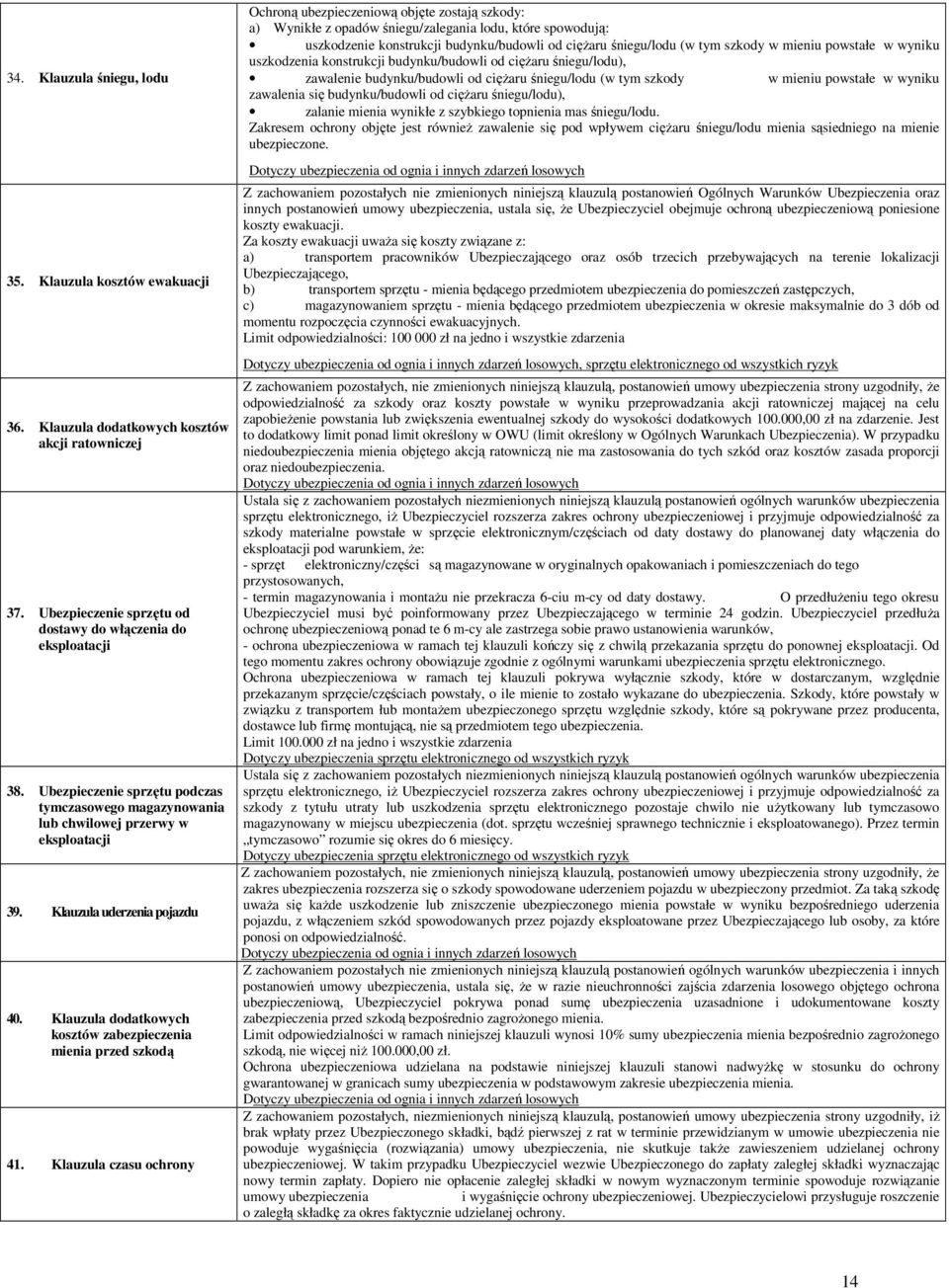 Klauzula czasu ochrony Ochroną ubezpieczeniową objęte zostają szkody: a) Wynikłe z opadów śniegu/zalegania lodu, które spowodują: uszkodzenie konstrukcji budynku/budowli od ciężaru śniegu/lodu (w tym