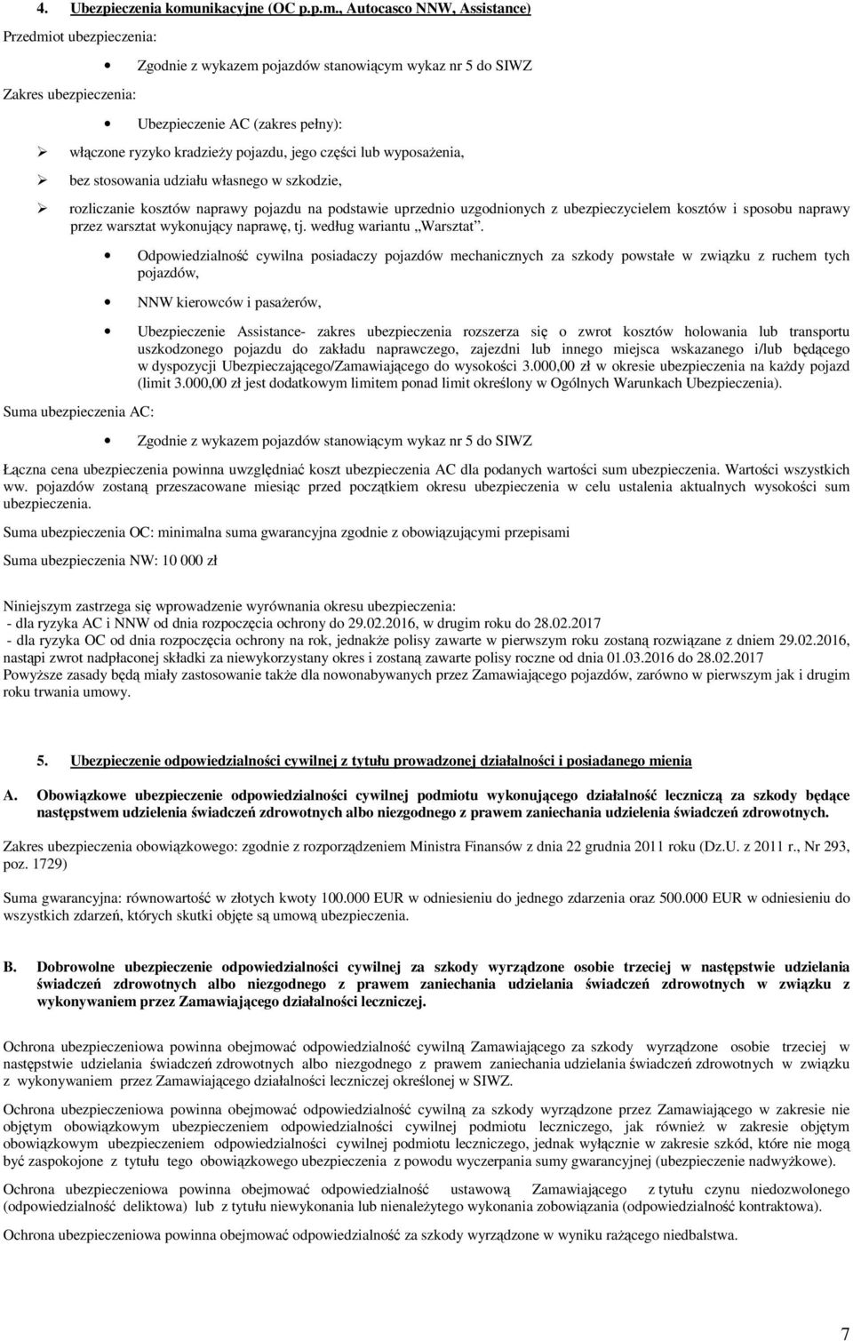 , Autocasco NNW, Assistance) Przedmiot ubezpieczenia: Zakres ubezpieczenia: Zgodnie z wykazem pojazdów stanowiącym wykaz nr 5 do SIWZ Ubezpieczenie AC (zakres pełny): włączone ryzyko kradzieży