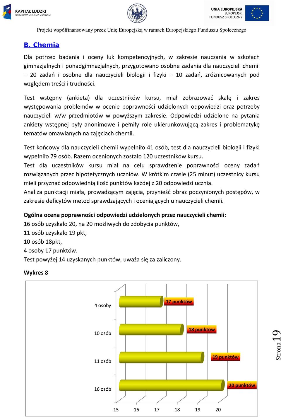 Test wstępny (ankieta) dla uczestników kursu, miał zobrazować skalę i zakres występowania problemów w ocenie poprawności udzielonych odpowiedzi oraz potrzeby nauczycieli w/w przedmiotów w powyższym