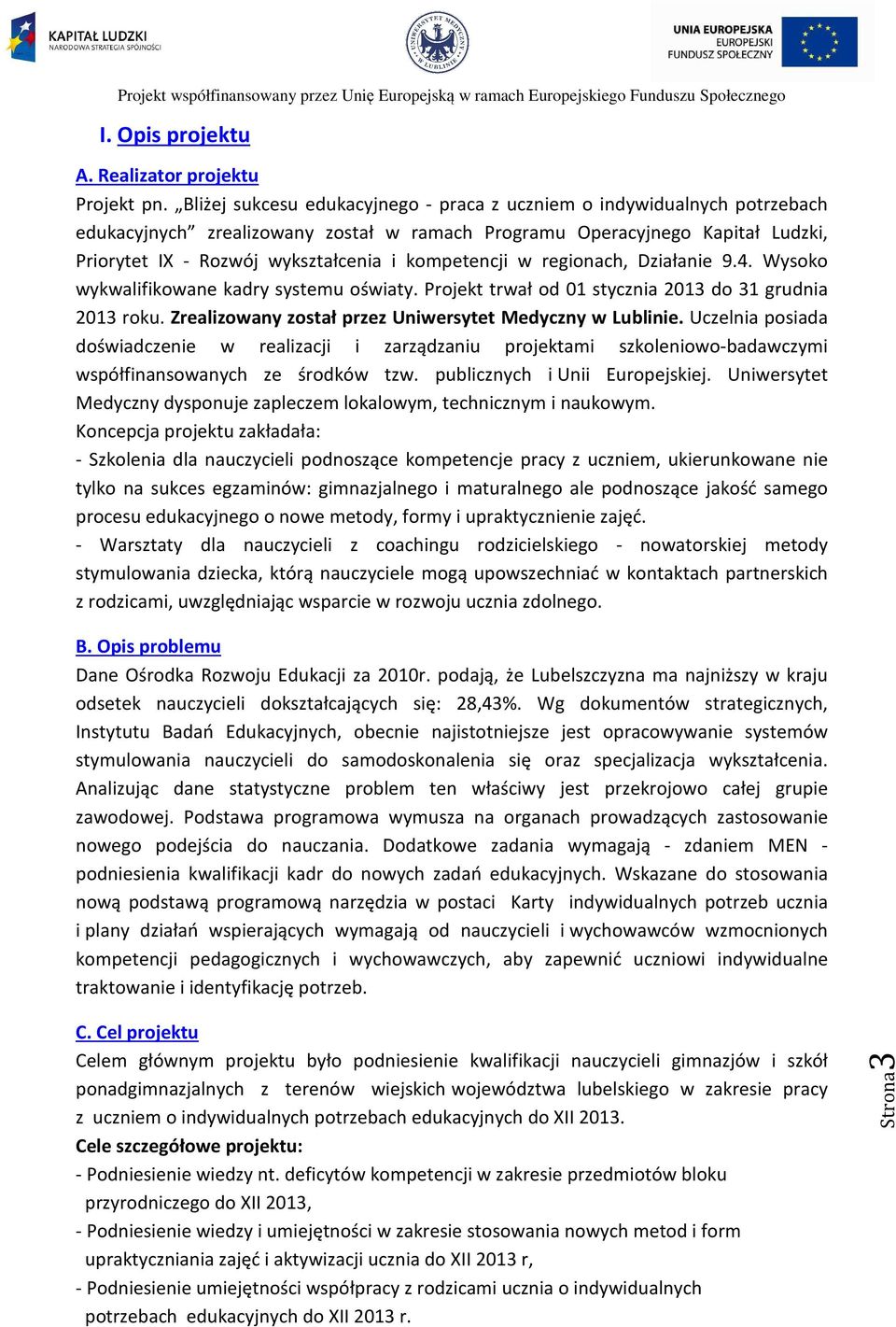 kompetencji w regionach, Działanie 9.4. Wysoko wykwalifikowane kadry systemu oświaty. Projekt trwał od 01 stycznia 2013 do 31 grudnia 2013 roku.