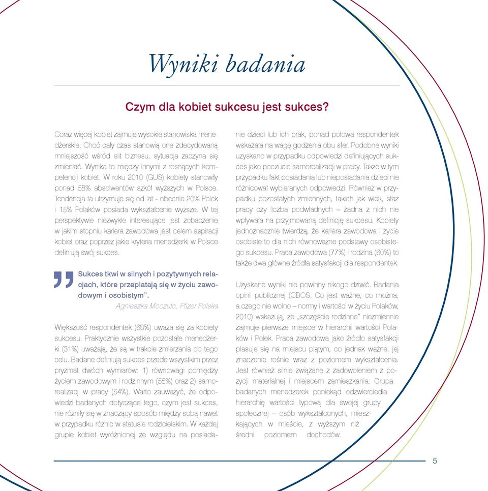 W roku 2010 (GUS) kobiety stanowi#y ponad 58% absolwentów szkó# wy&szych w Polsce. Tendencja ta utrzymuje si% od lat - obecnie 20% Polek i 15% Polaków posiada wykszta#cenie wy&sze.