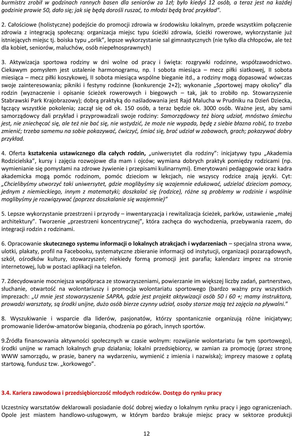 wykorzystanie już istniejących miejsc tj. boiska typu orlik, lepsze wykorzystanie sal gimnastycznych (nie tylko dla chłopców, ale też dla kobiet, seniorów, maluchów, osób niepełnosprawnych) 3.