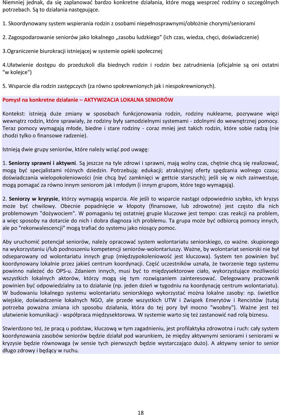 Ograniczenie biurokracji istniejącej w systemie opieki społecznej 4.Ułatwienie dostępu do przedszkoli dla biednych rodzin i rodzin bez zatrudnienia (oficjalnie są oni ostatni "w kolejce") 5.