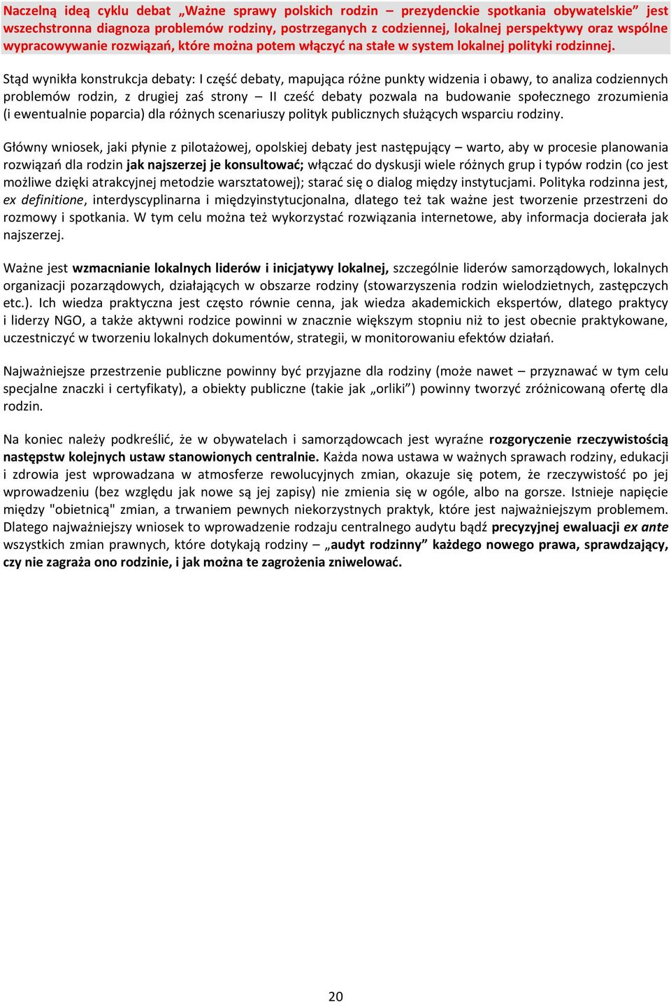 Stąd wynikła konstrukcja debaty: I część debaty, mapująca różne punkty widzenia i obawy, to analiza codziennych problemów rodzin, z drugiej zaś strony II cześć debaty pozwala na budowanie społecznego