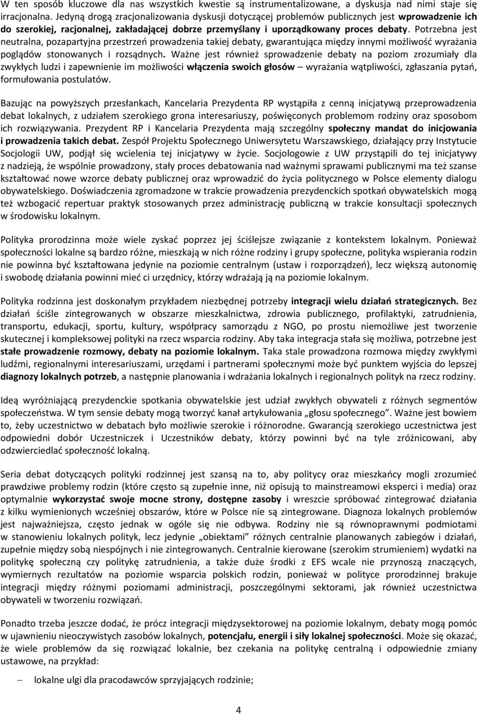 Potrzebna jest neutralna, pozapartyjna przestrzeń prowadzenia takiej debaty, gwarantująca między innymi możliwość wyrażania poglądów stonowanych i rozsądnych.