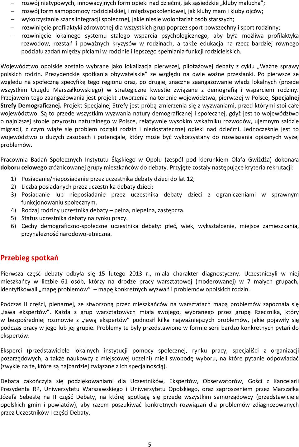 stałego wsparcia psychologicznego, aby była możliwa profilaktyka rozwodów, rozstań i poważnych kryzysów w rodzinach, a także edukacja na rzecz bardziej równego podziału zadań między płciami w