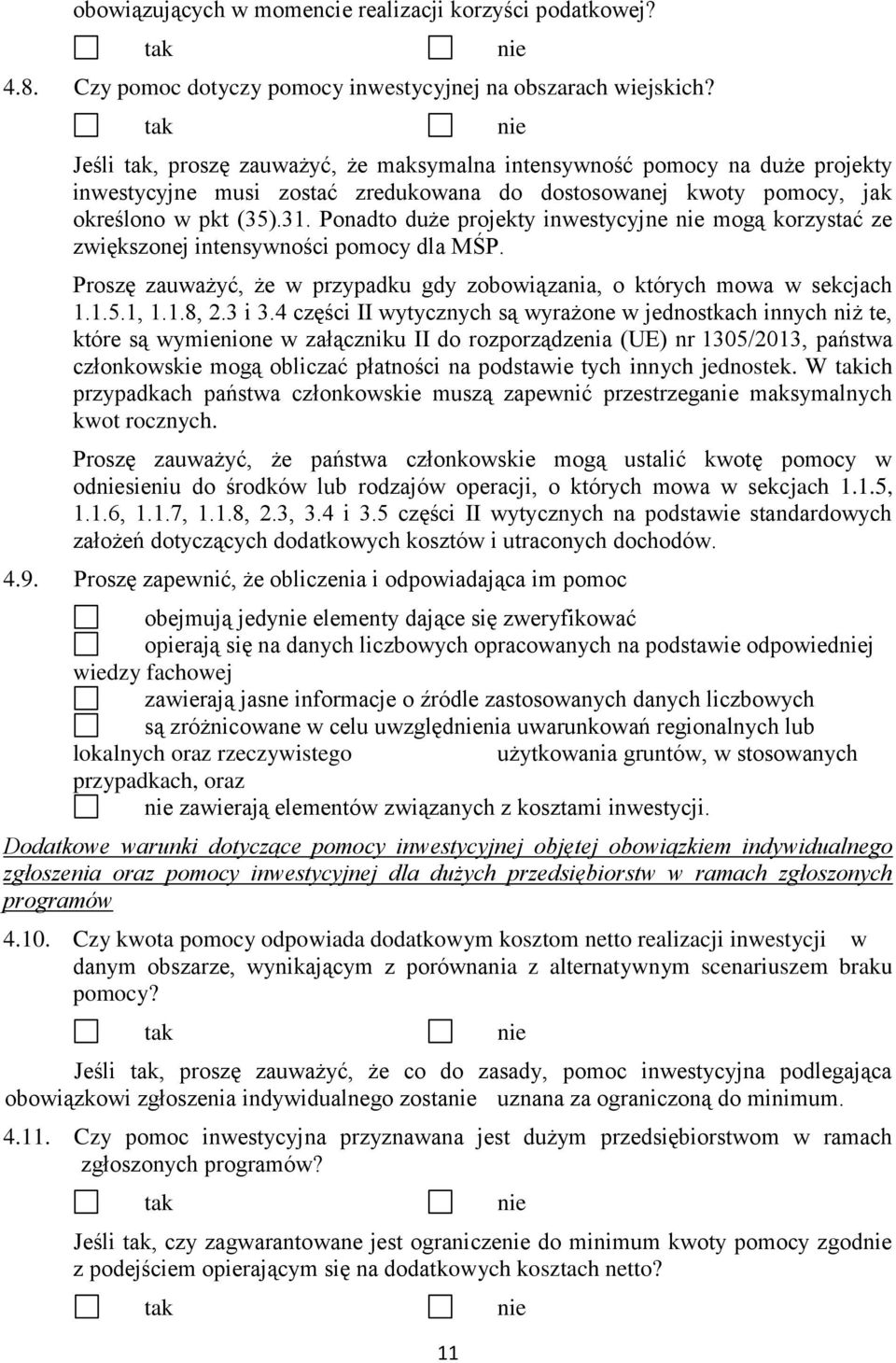 Ponadto duże projekty inwestycyjne mogą korzystać ze zwiększonej intensywności pomocy dla MŚP. Proszę zauważyć, że w przypadku gdy zobowiązania, o których mowa w sekcjach 1.1.5.1, 1.1.8, 2.3 i 3.