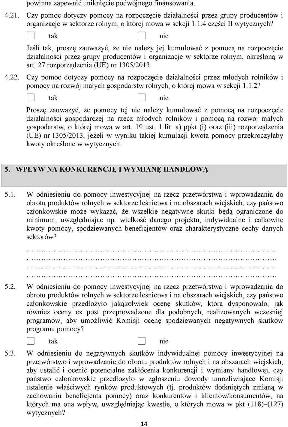 22. Czy pomoc dotyczy pomocy na rozpoczęcie działalności przez młodych rolników i pomocy na rozwój małych gospodarstw rolnych, o której mowa w sekcji 1.1.2? Proszę zauważyć, że pomocy tej należy kumulować z pomocą na rozpoczęcie działalności gospodarczej na rzecz młodych rolników i pomocą na rozwój małych gospodarstw, o której mowa w art.