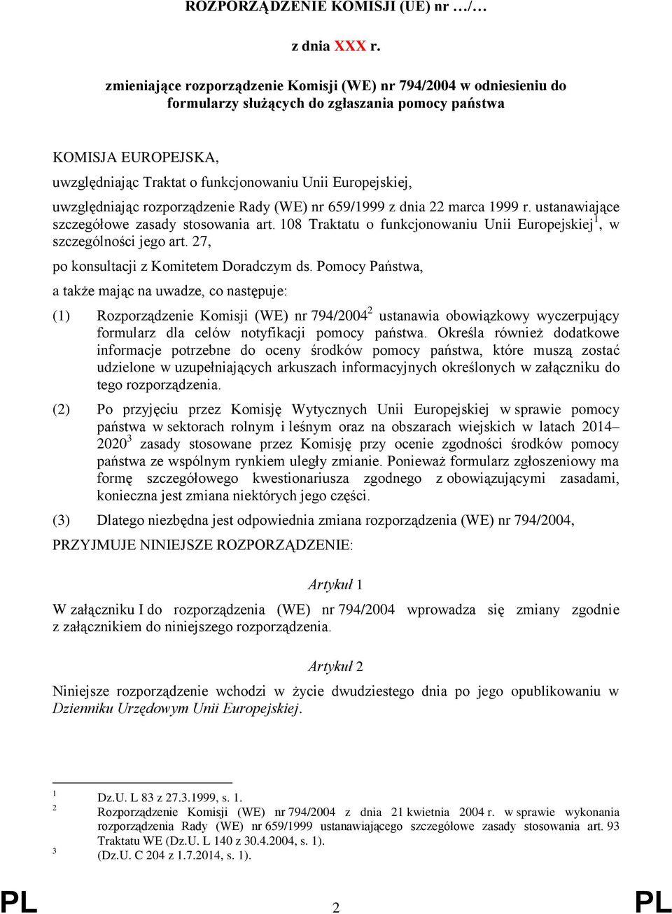 uwzględniając rozporządze Rady (WE) nr 659/1999 z dnia 22 marca 1999 r. ustanawiające szczegółowe zasady stosowania art. 108 Traktatu o funkcjonowaniu Unii Europejskiej 1, w szczególności jego art.