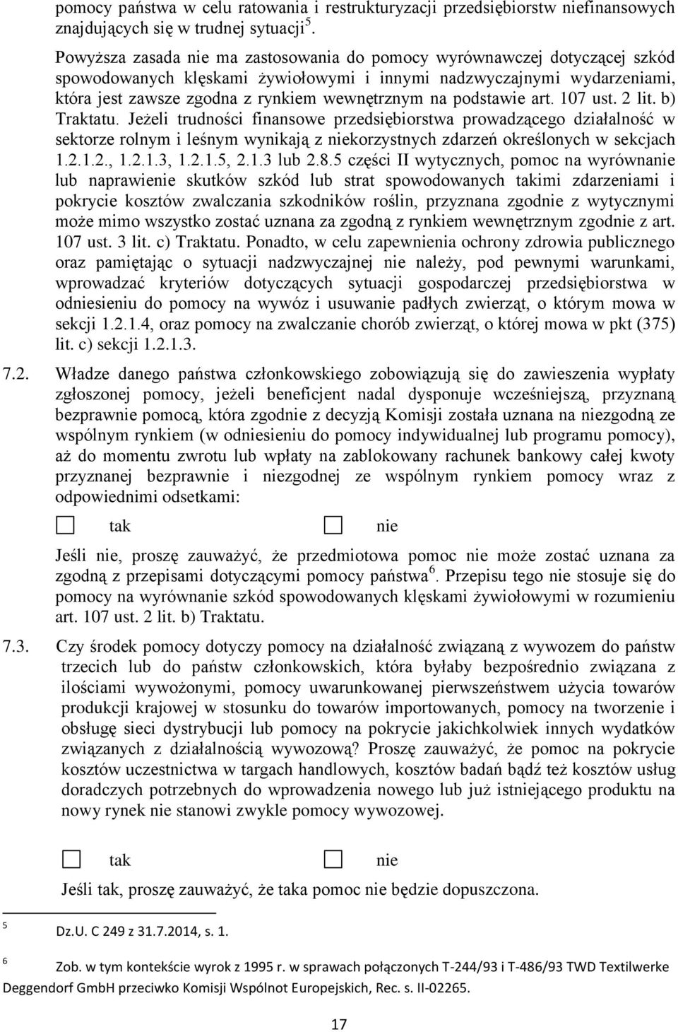 podstawie art. 107 ust. 2 lit. b) Traktatu. Jeżeli trudności finansowe przedsiębiorstwa prowadzącego działalność w sektorze rolnym i leśnym wynikają z korzystnych zdarzeń określonych w sekcjach 1.2.1.2., 1.