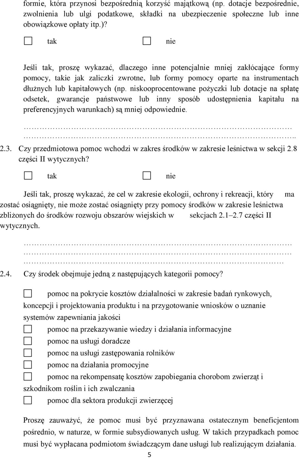 niskooprocentowane pożyczki lub dotacje na spłatę odsetek, gwarancje państwowe lub inny sposób udostępnia kapitału na preferencyjnych warunkach) są mj odpowied... 2.3.