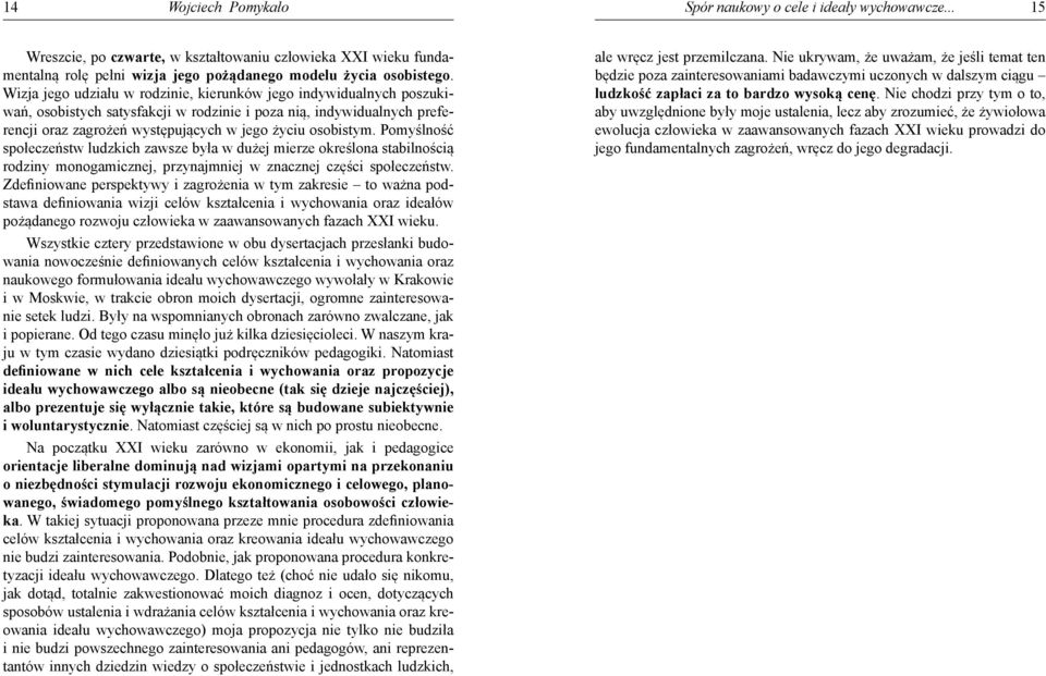 Pomyślność społeczeństw ludzkich zawsze była w dużej mierze określona stabilnością rodziny monogamicznej, przynajmniej w znacznej części społeczeństw.