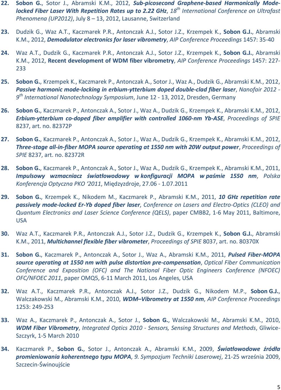 , Sobon G.J., Abramski K.M., 2012, Demodulator electronics for laser vibrometry, AIP Conference Proceedings 1457: 35-40 24. Waz A.T., Dudzik G., Kaczmarek P.R., Antonczak A.J., Sotor J.Z., Krzempek K.